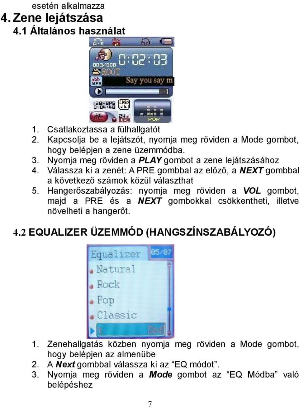 Válassza ki a zenét: A PRE gombbal az előző, a NEXT gombbal a következő számok közül választhat 5.