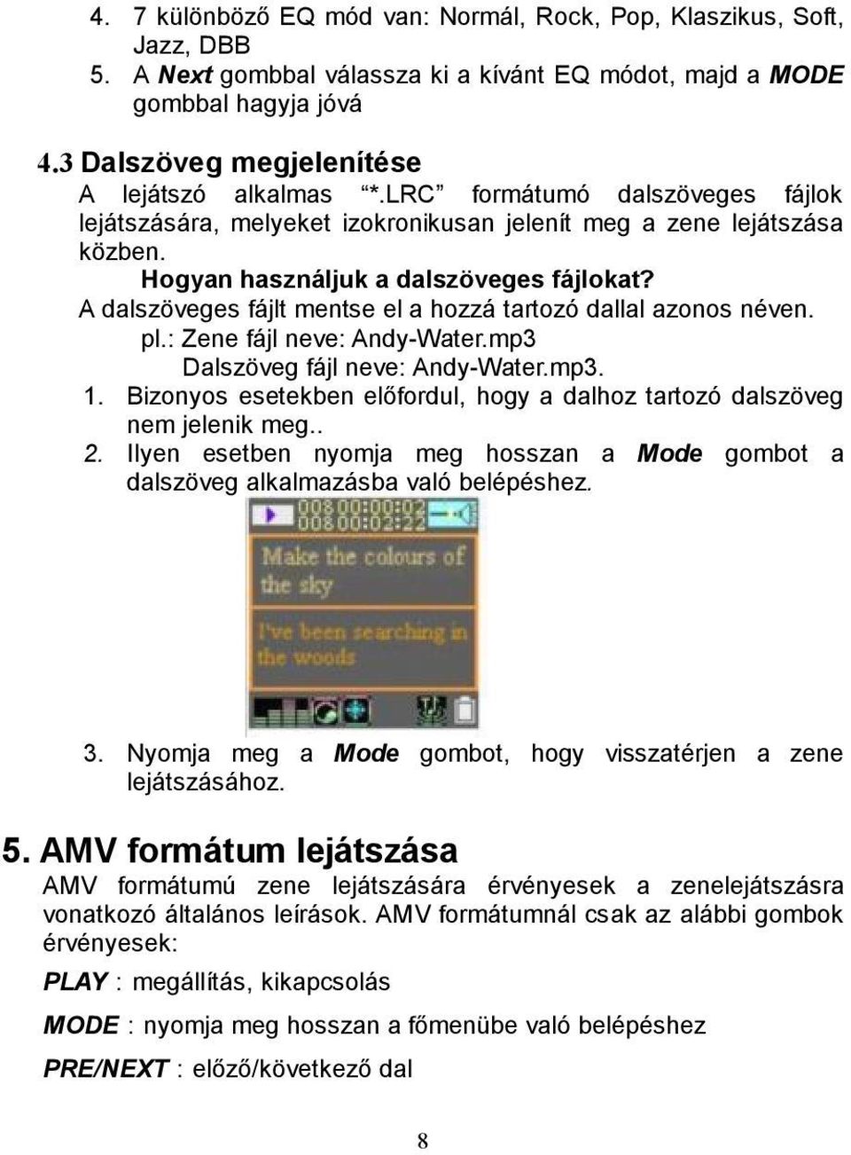 A dalszöveges fájlt mentse el a hozzá tartozó dallal azonos néven. pl.: Zene fájl neve: Andy-Water.mp3 Dalszöveg fájl neve: Andy-Water.mp3. 1.