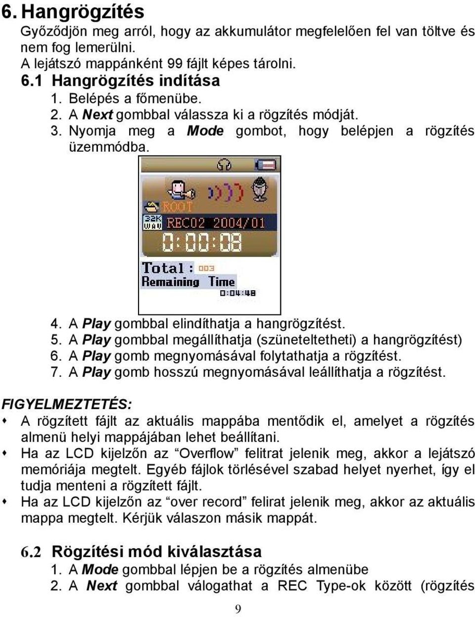 APlay gombbal megállíthatja (szüneteltetheti) a hangrögzítést) 6. APlay gomb megnyomásával folytathatja a rögzítést. 7. APlay gomb hosszú megnyomásával leállíthatja a rögzítést.