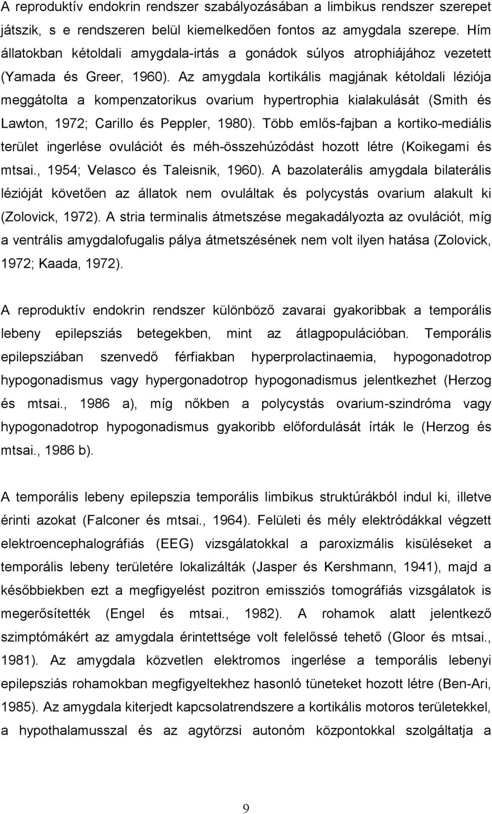 Az amygdala kortikális magjának kétoldali léziója meggátolta a kompenzatorikus ovarium hypertrophia kialakulását (Smith és Lawton, 1972; Carillo és Peppler, 1980).