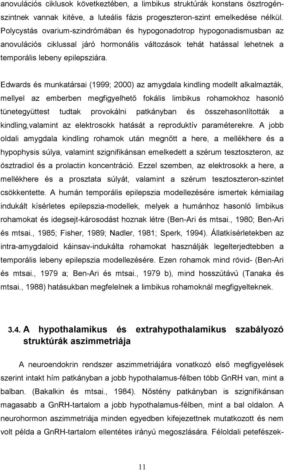 Edwards és munkatársai (1999; 2000) az amygdala kindling modellt alkalmazták, mellyel az emberben megfigyelhető fokális limbikus rohamokhoz hasonló tünetegyüttest tudtak provokálni patkányban és