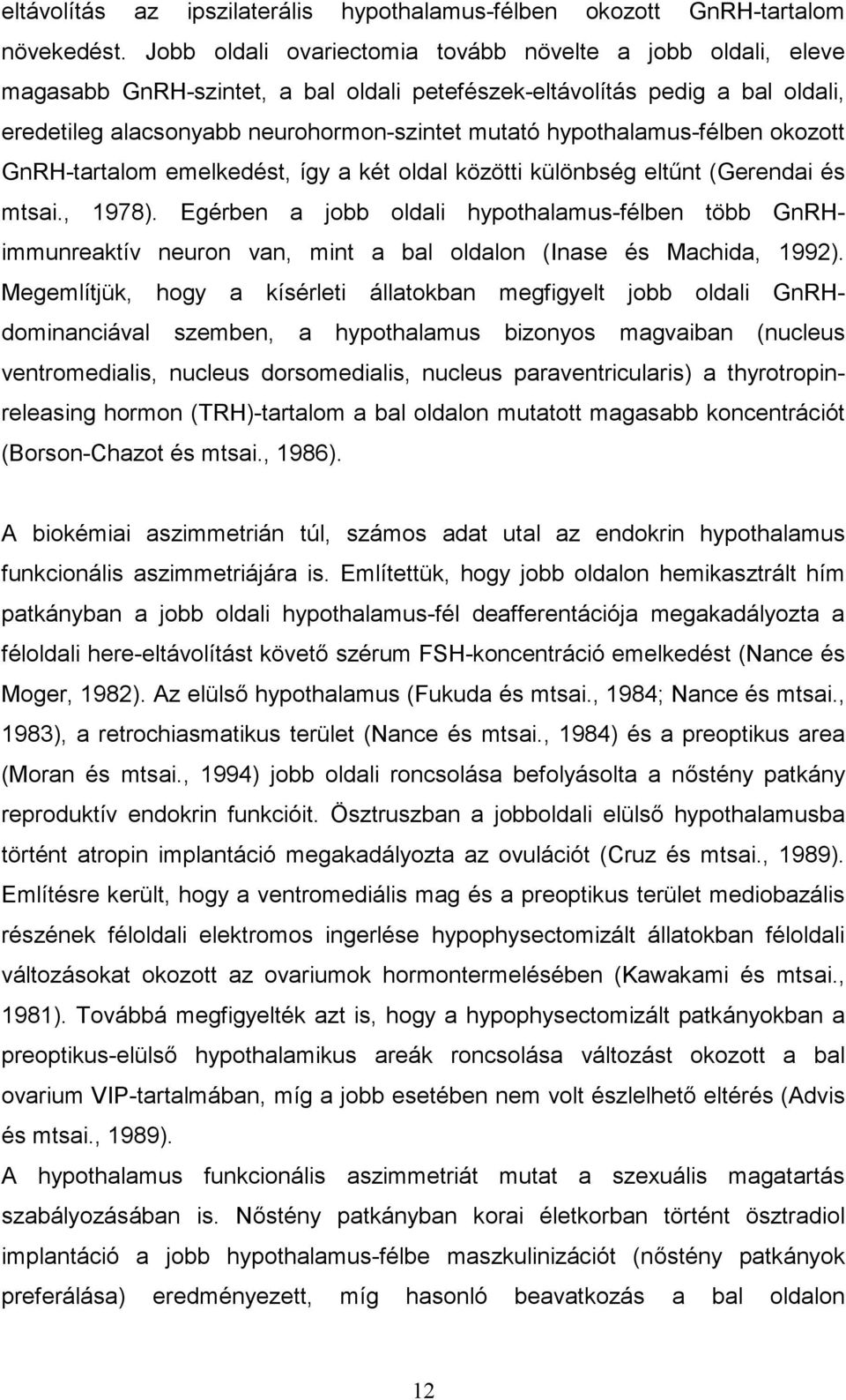 hypothalamus-félben okozott GnRH-tartalom emelkedést, így a két oldal közötti különbség eltűnt (Gerendai és mtsai., 1978).