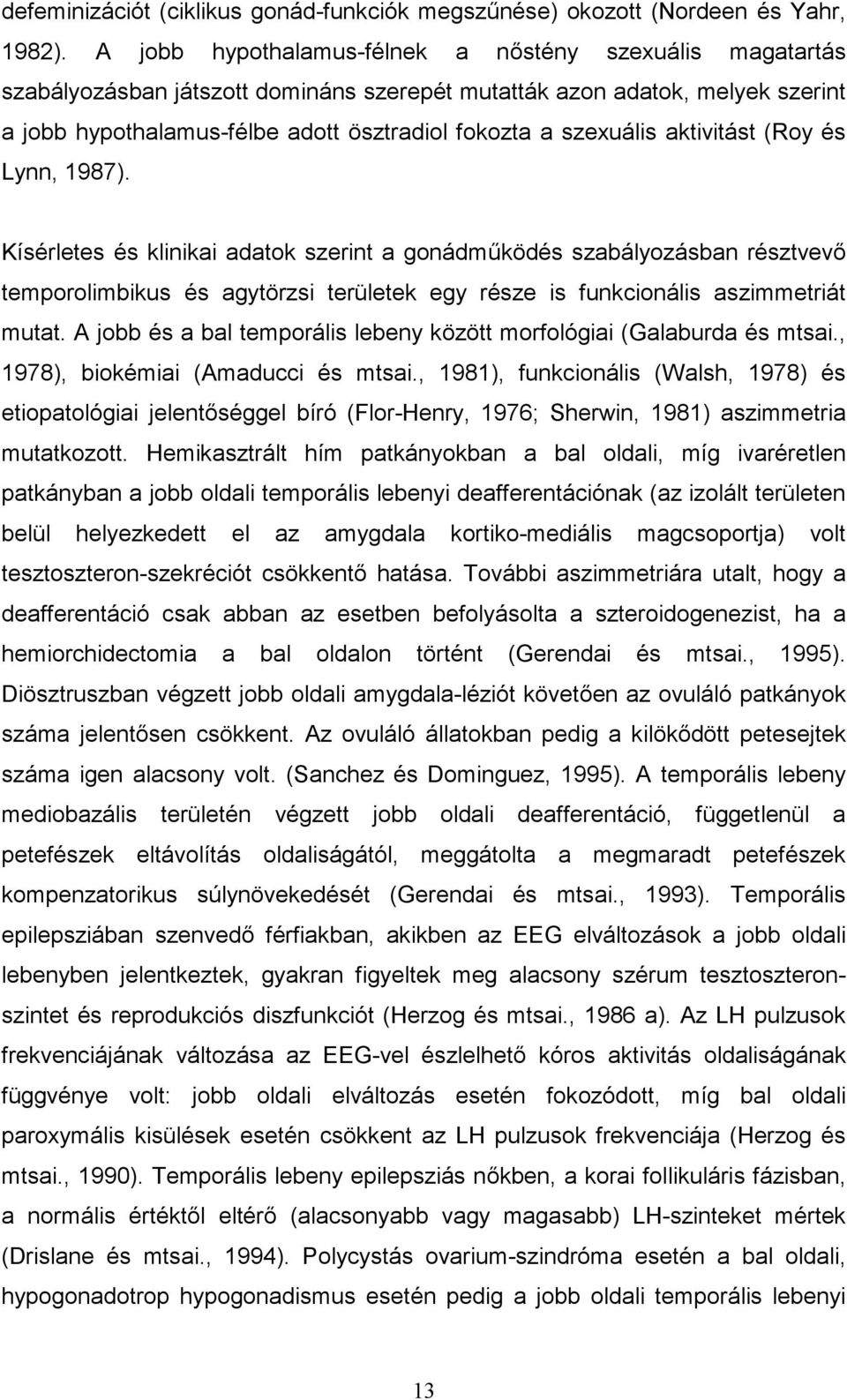 aktivitást (Roy és Lynn, 1987). Kísérletes és klinikai adatok szerint a gonádműködés szabályozásban résztvevő temporolimbikus és agytörzsi területek egy része is funkcionális aszimmetriát mutat.