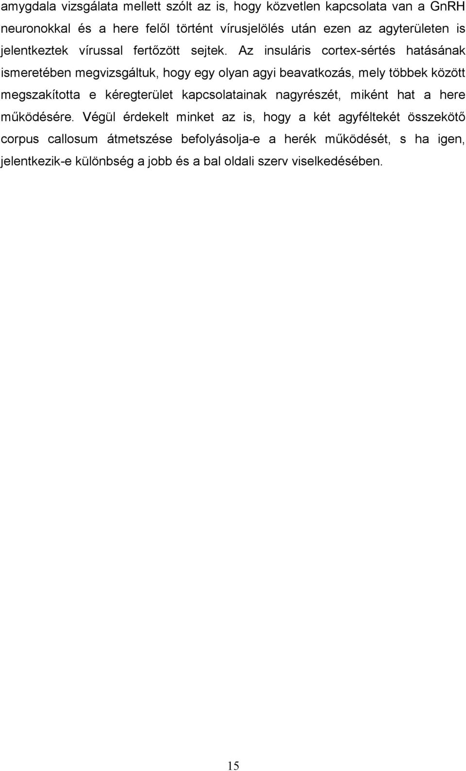 Az insuláris cortex-sértés hatásának ismeretében megvizsgáltuk, hogy egy olyan agyi beavatkozás, mely többek között megszakította e kéregterület