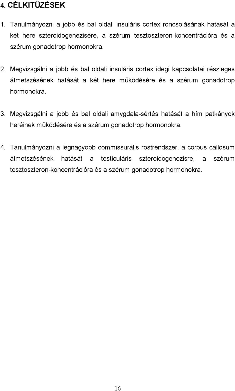hormonokra. 2. Megvizsgálni a jobb és bal oldali insuláris cortex idegi kapcsolatai részleges átmetszésének hatását a két here működésére és a szérum gonadotrop hormonokra. 3.