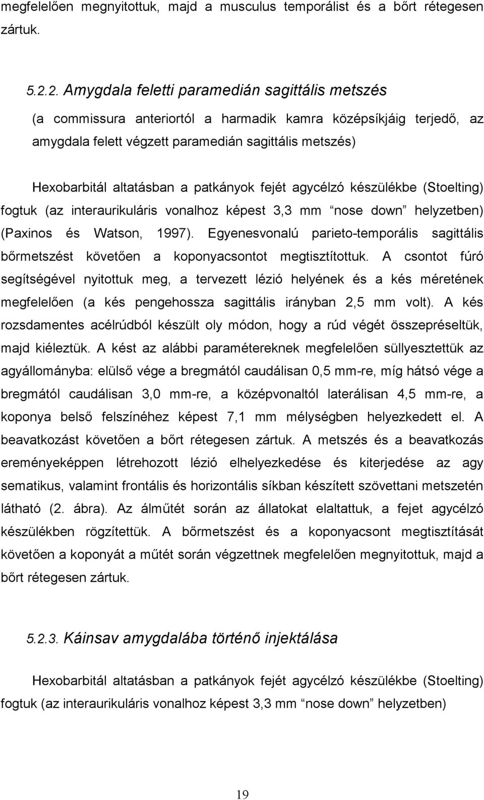 patkányok fejét agycélzó készülékbe (Stoelting) fogtuk (az interaurikuláris vonalhoz képest 3,3 mm nose down helyzetben) (Paxinos és Watson, 1997).