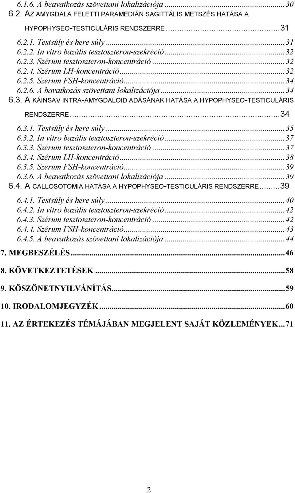 ..34 6.3.1. Testsúly és here súly...35 6.3.2. In vitro bazális tesztoszteron-szekréció...37 6.3.3. Szérum tesztoszteron-koncentráció...37 6.3.4. Szérum LH-koncentráció...38 6.3.5. Szérum FSH-koncentráció.