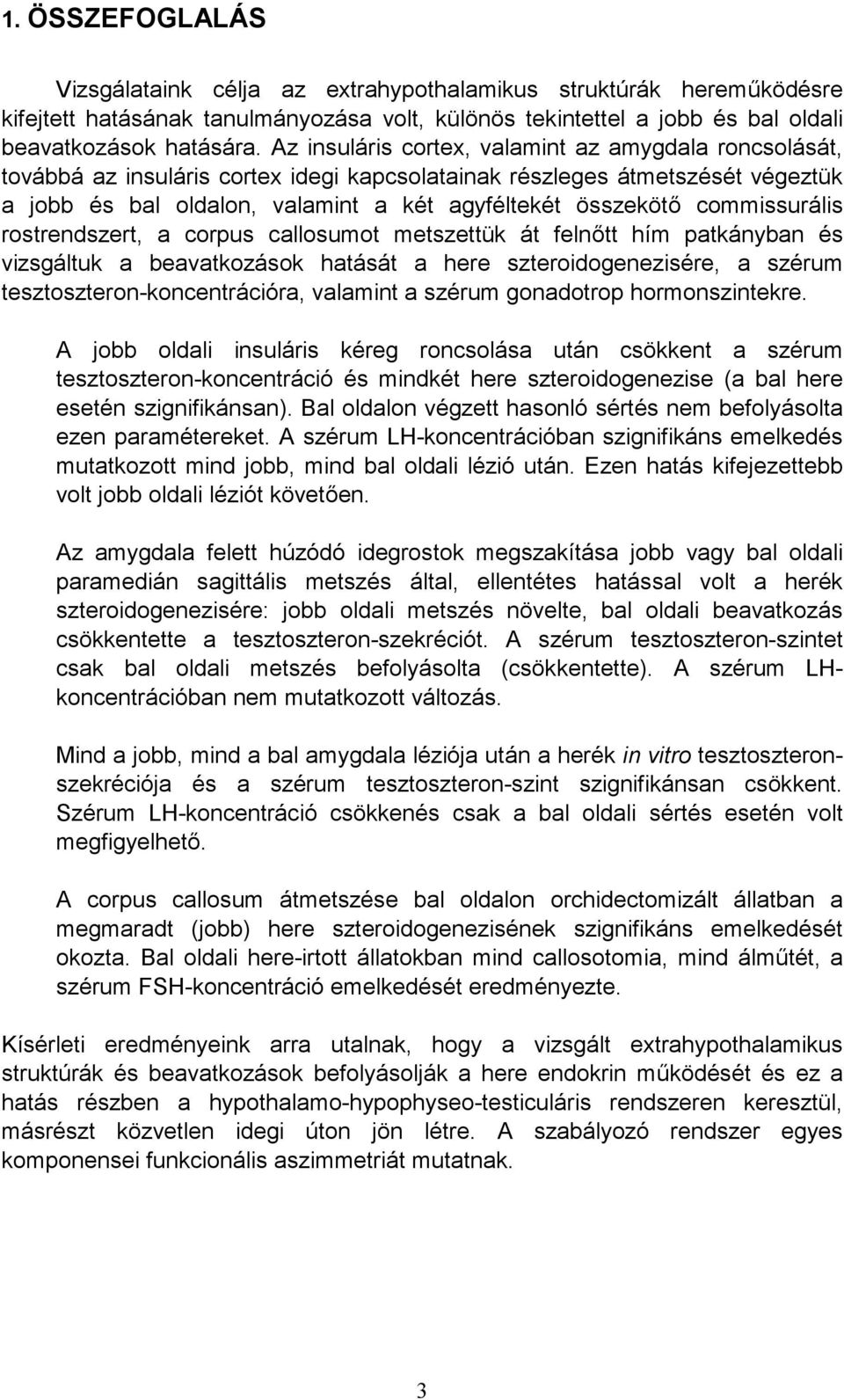 commissurális rostrendszert, a corpus callosumot metszettük át felnőtt hím patkányban és vizsgáltuk a beavatkozások hatását a here szteroidogenezisére, a szérum tesztoszteron-koncentrációra, valamint