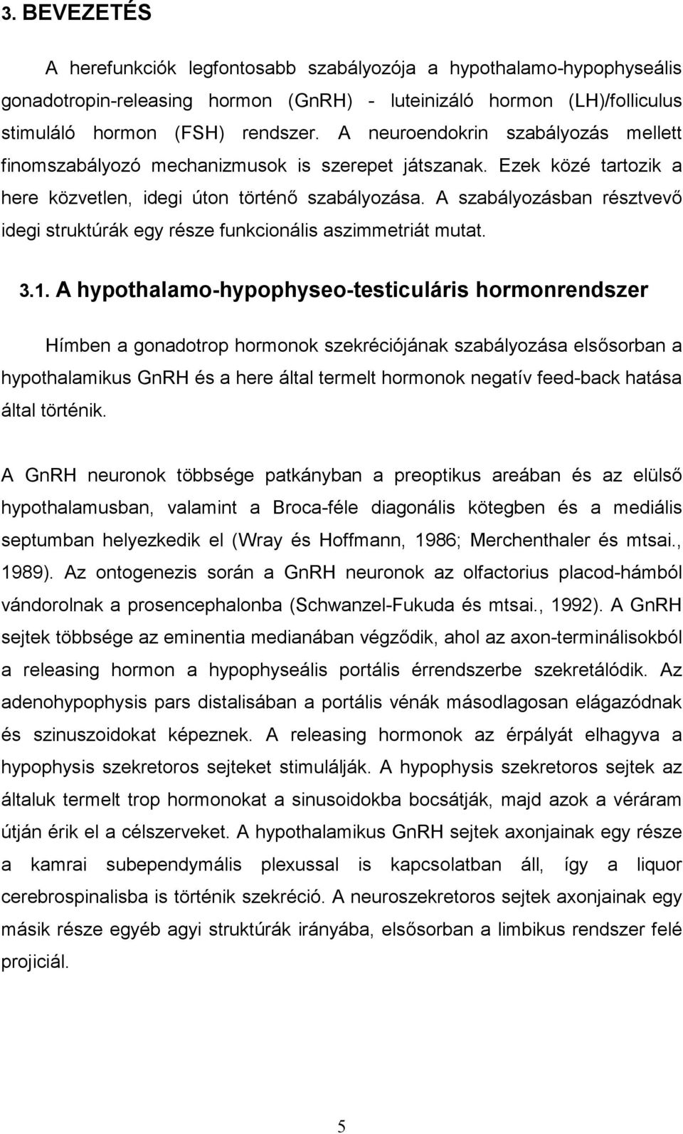 A szabályozásban résztvevő idegi struktúrák egy része funkcionális aszimmetriát mutat. 3.1.