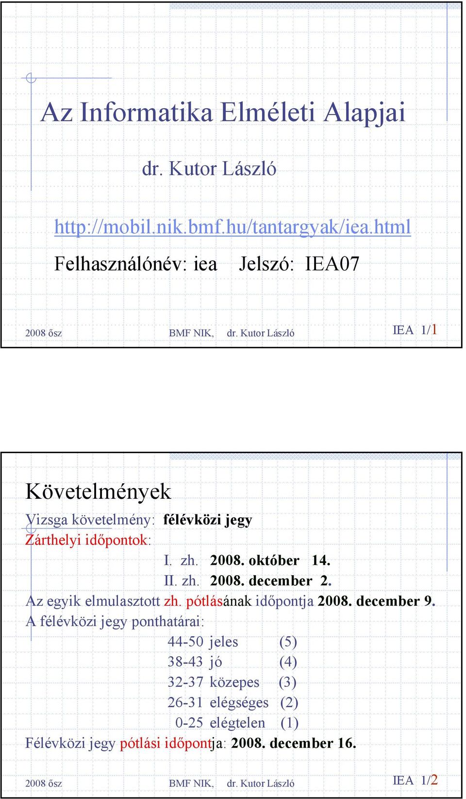 2008. október 14. II. zh. 2008. december 2. Az egyik elmulasztott zh. pótlásának időpontja 2008. december 9.