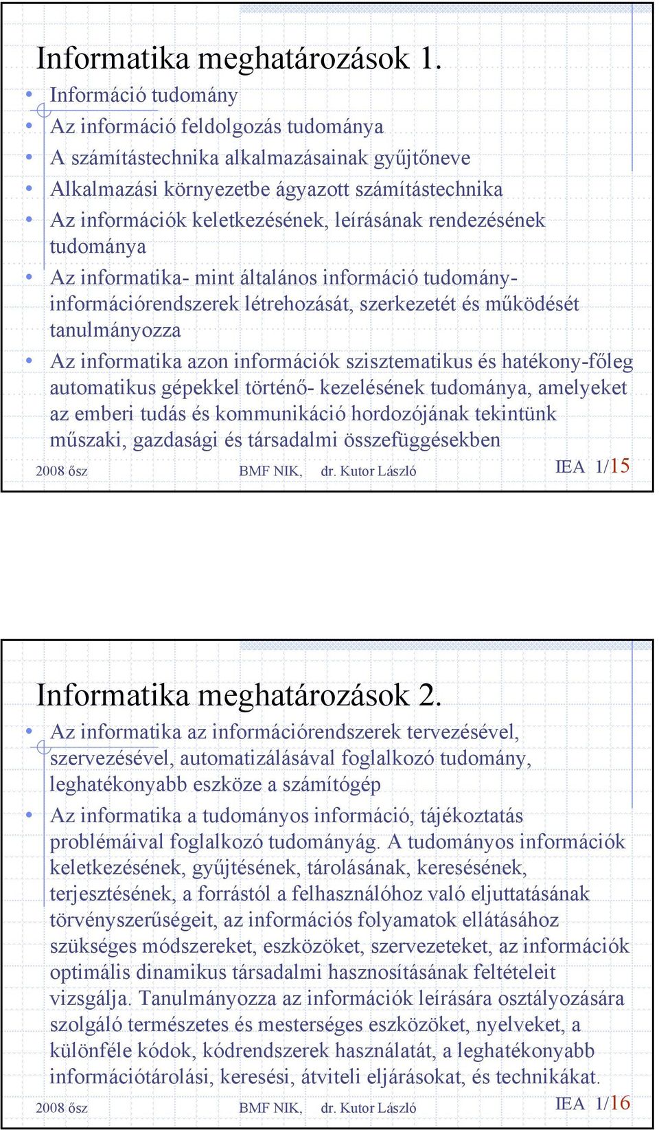 rendezésének tudománya Az informatika- mint általános információ tudományinformációrendszerek létrehozását, szerkezetét és működését tanulmányozza Az informatika azon információk szisztematikus és