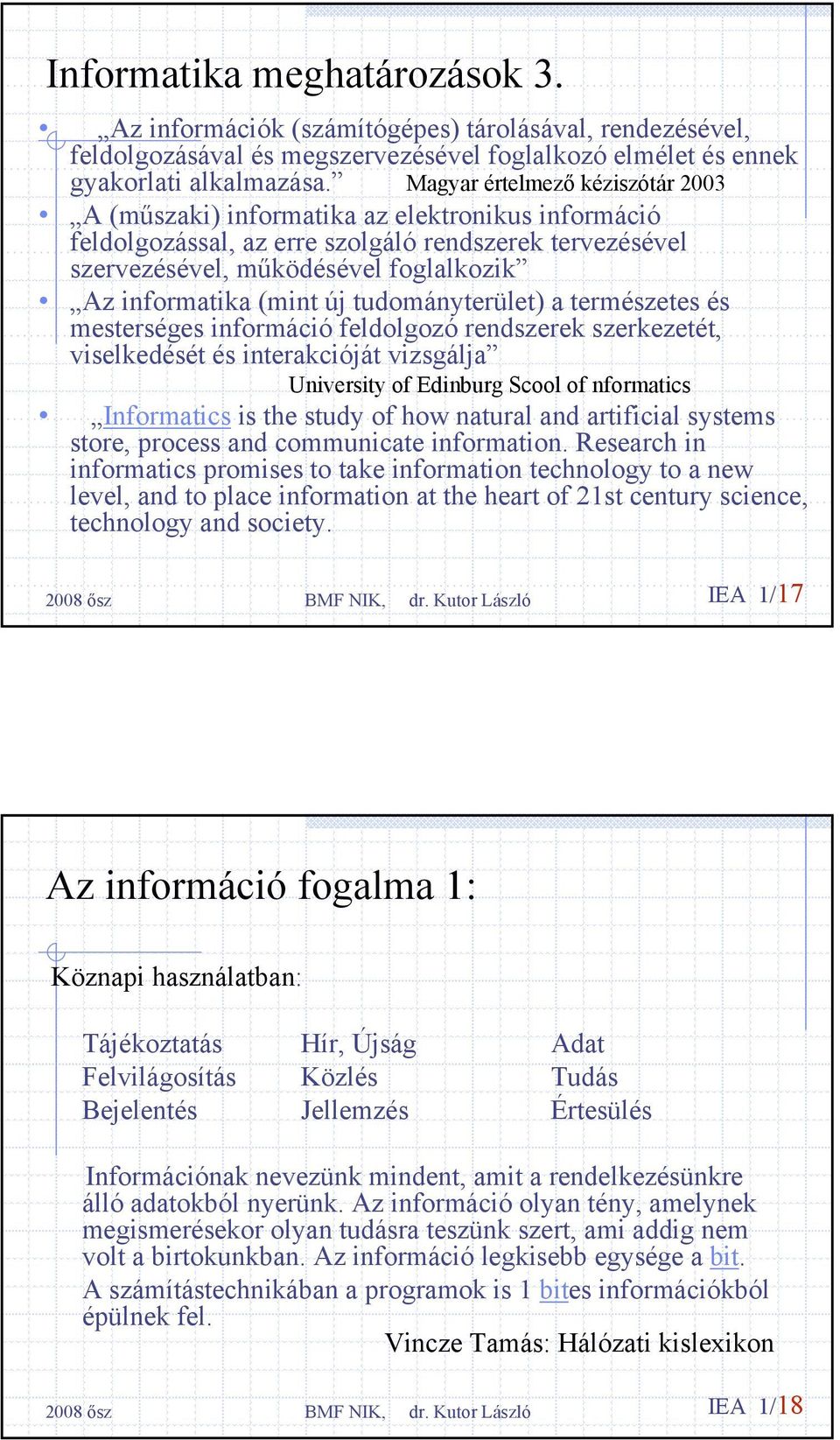 (mint új tudományterület) a természetes és mesterséges információ feldolgozó rendszerek szerkezetét, viselkedését és interakcióját vizsgálja University of Edinburg Scool of nformatics Informatics is