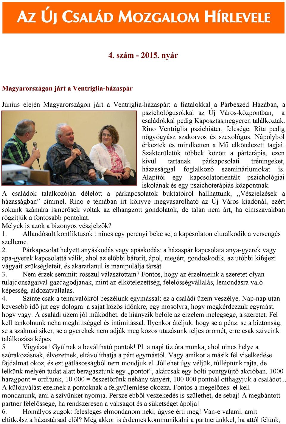 pedig Káposztásmegyeren találkoztak. Rino Ventriglia pszichiáter, felesége, Rita pedig nőgyógyász szakorvos és szexológus. Nápolyból érkeztek és mindketten a Mű elkötelezett tagjai.