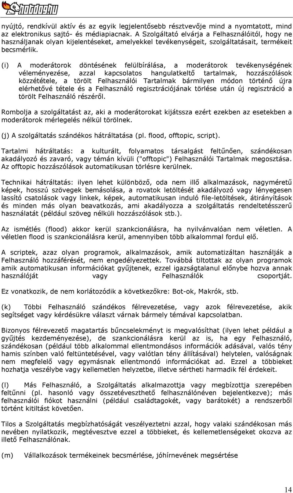 (i) A moderátorok döntésének felülbírálása, a moderátorok tevékenységének véleményezése, azzal kapcsolatos hangulatkeltő tartalmak, hozzászólások közzététele, a törölt Felhasználói Tartalmak
