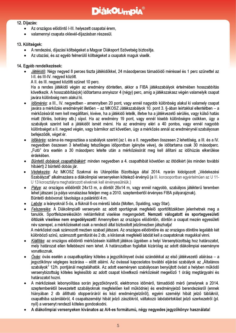 Egyéb rendelkezések: Játékidő: Négy negyed 8 perces tiszta játékidőkkel, 24 másodperces támadóidő méréssel és 1 perc szünettel az I-II. és III-IV. negyed között. A II. és III. negyed közötti szünet 10 perc.