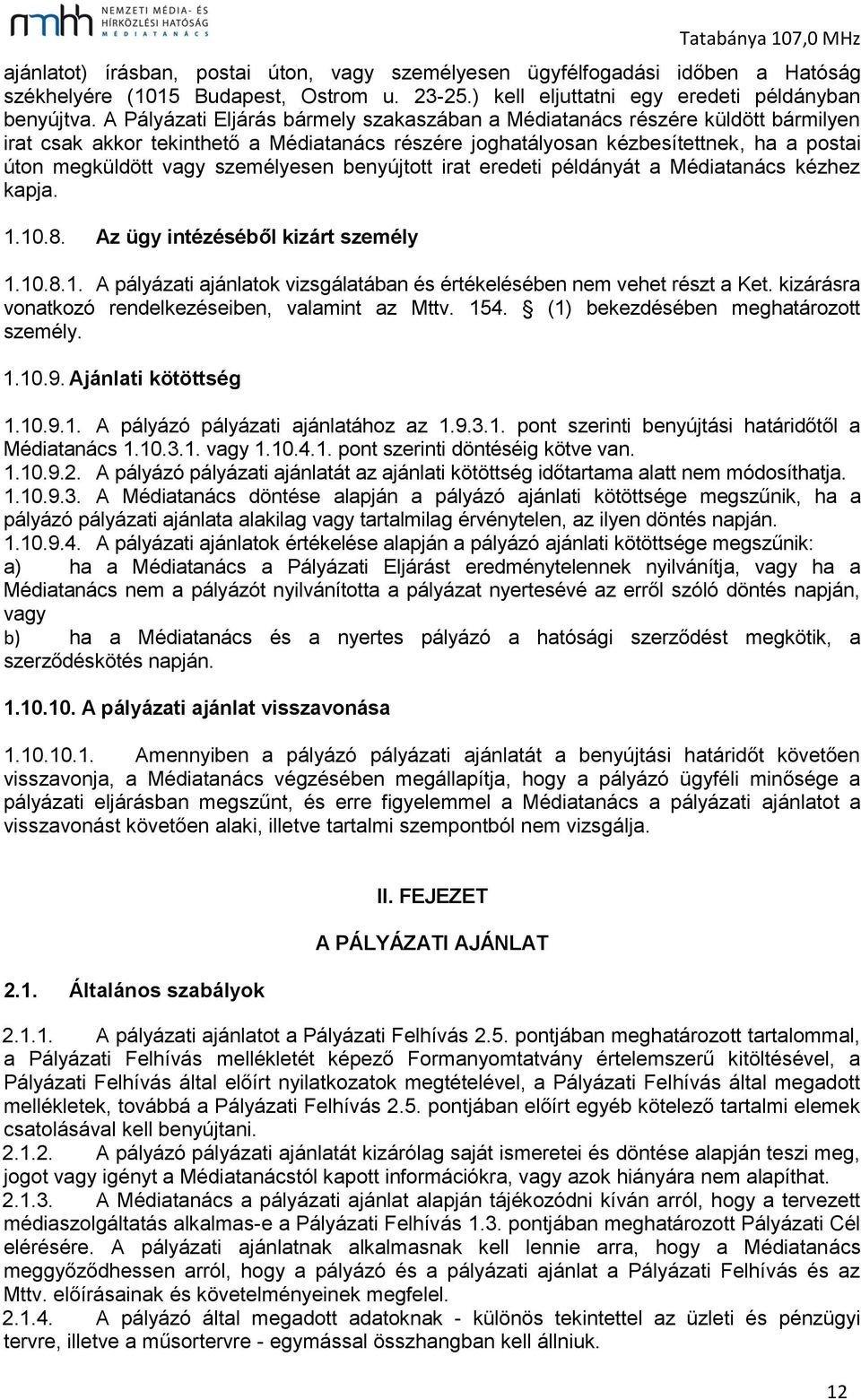 személyesen benyújtott irat eredeti példányát a Médiatanács kézhez kapja. 1.10.8. Az ügy intézéséből kizárt személy 1.10.8.1. A pályázati ajánlatok vizsgálatában és értékelésében nem vehet részt a Ket.