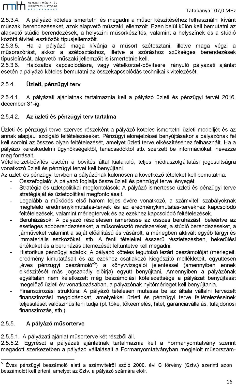 3.5. Ha a pályázó maga kívánja a műsort szétosztani, illetve maga végzi a műsorszórást, akkor a szétosztáshoz, illetve a szóráshoz szükséges berendezések típusleírását, alapvető műszaki jellemzőit is