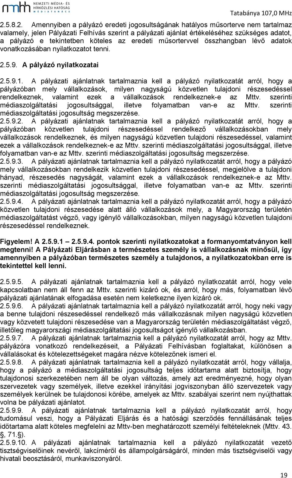 A pályázati ajánlatnak tartalmaznia kell a pályázó nyilatkozatát arról, hogy a pályázóban mely vállalkozások, milyen nagyságú közvetlen tulajdoni részesedéssel rendelkeznek, valamint ezek a