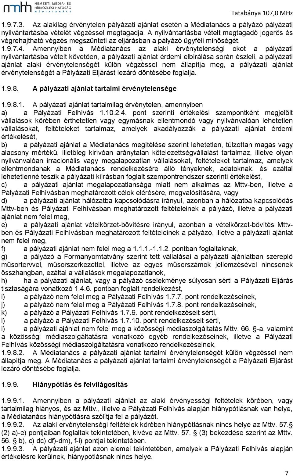 Amennyiben a Médiatanács az alaki érvénytelenségi okot a pályázati nyilvántartásba vételt követően, a pályázati ajánlat érdemi elbírálása során észleli, a pályázati ajánlat alaki érvénytelenségét