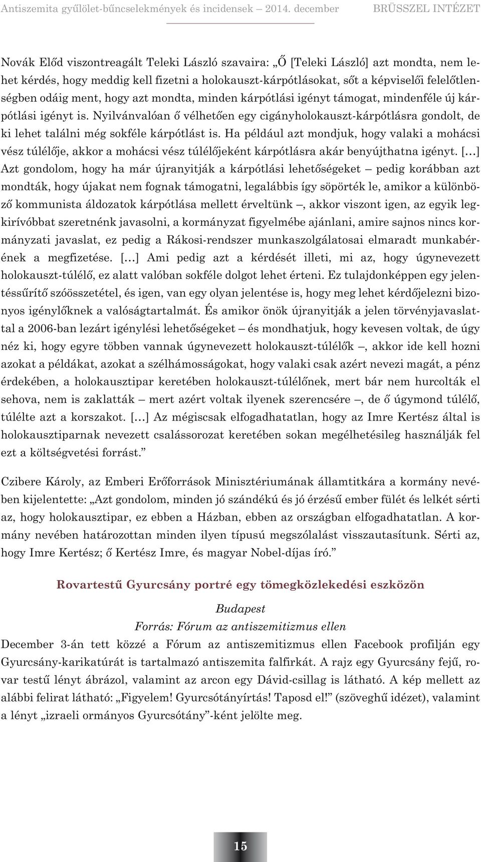 Nyilvánvalóan õ vélhetõen egy cigányholokauszt-kárpótlásra gondolt, de ki lehet találni még sokféle kárpótlást is.