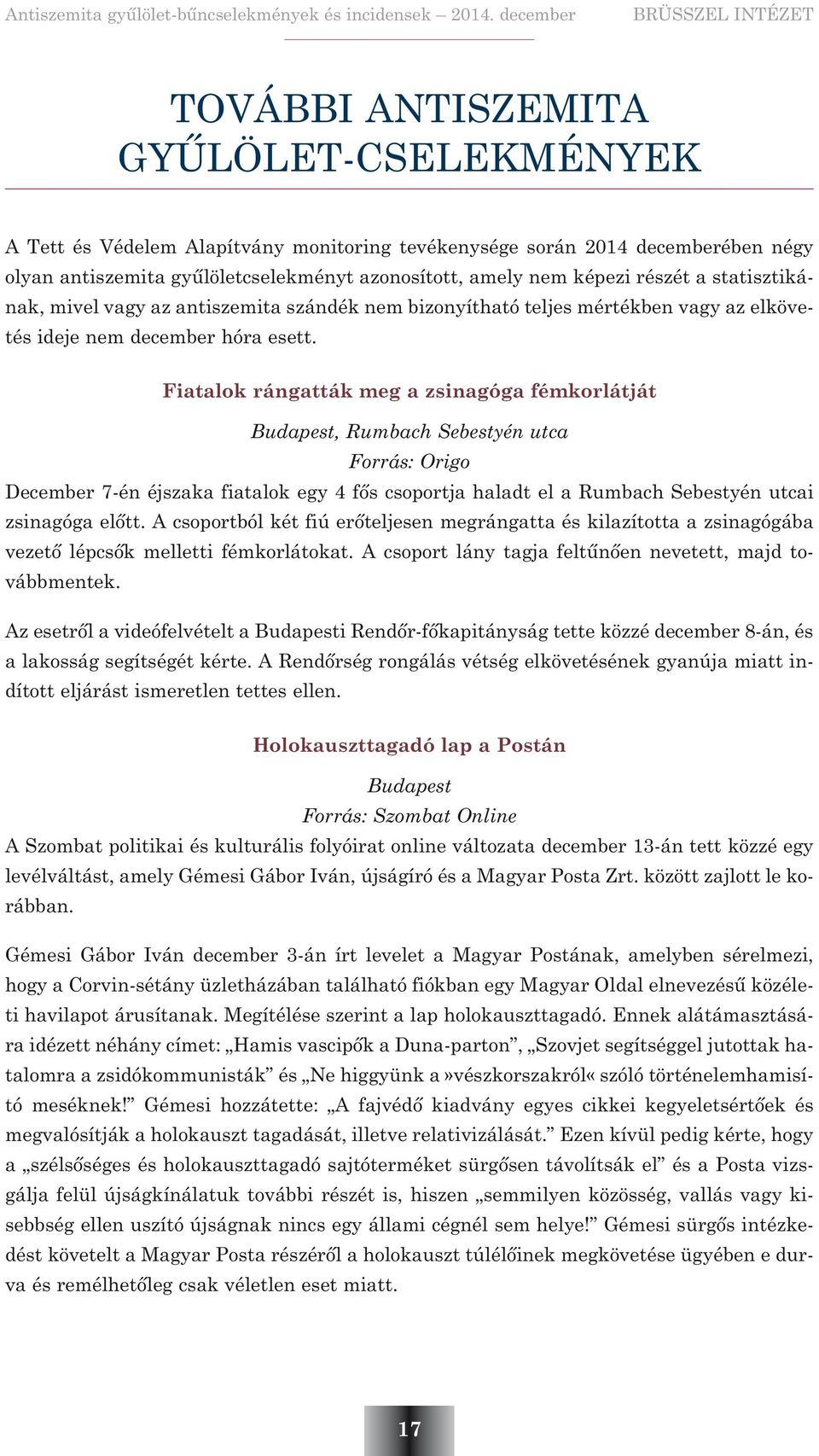Fiatalok rángatták meg a zsinagóga fémkorlátját Budapest, Rumbach Sebestyén utca Forrás: Origo December 7-én éjszaka fiatalok egy 4 fõs csoportja haladt el a Rumbach Sebestyén utcai zsinagóga elõtt.