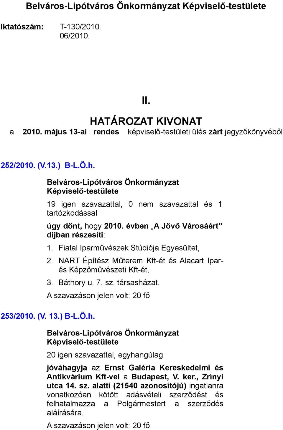 NART Építész Műterem Kft-ét és Alacart Iparés Képzőművészeti Kft-ét, 3. Báthory u. 7. sz. társasházat. 253/2010. (V. 13.) B-L.Ö.h. jóváhagyja az Ernst Galéria Kereskedelmi és Antikvárium Kft-vel a Budapest, V.