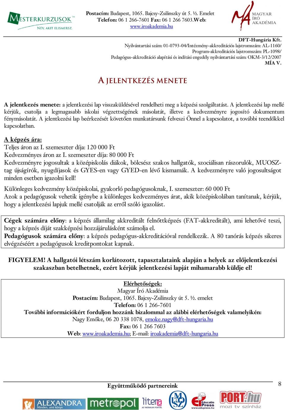 A jelentkezési lap beérkezését követően munkatársunk felveszi Önnel a kapcsolatot, a további teendőkkel kapcsolatban. A képzés ára: Teljes áron az I.