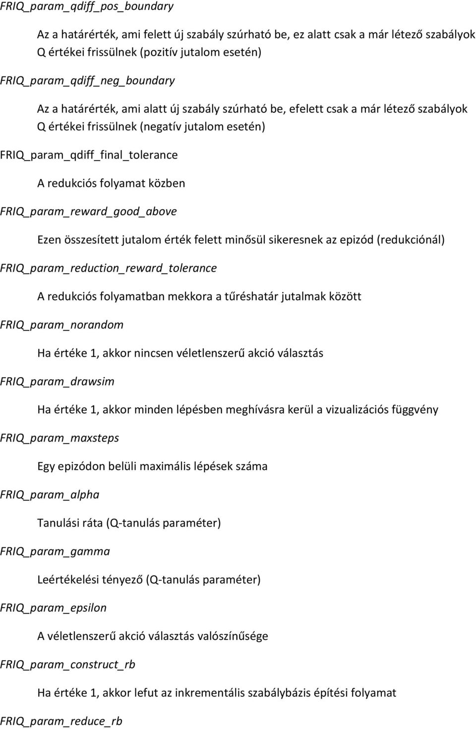 FRIQ_param_reward_good_above Ezen összesített jutalom érték felett minősül sikeresnek az epizód (redukciónál) FRIQ_param_reduction_reward_tolerance A redukciós folyamatban mekkora a tűréshatár