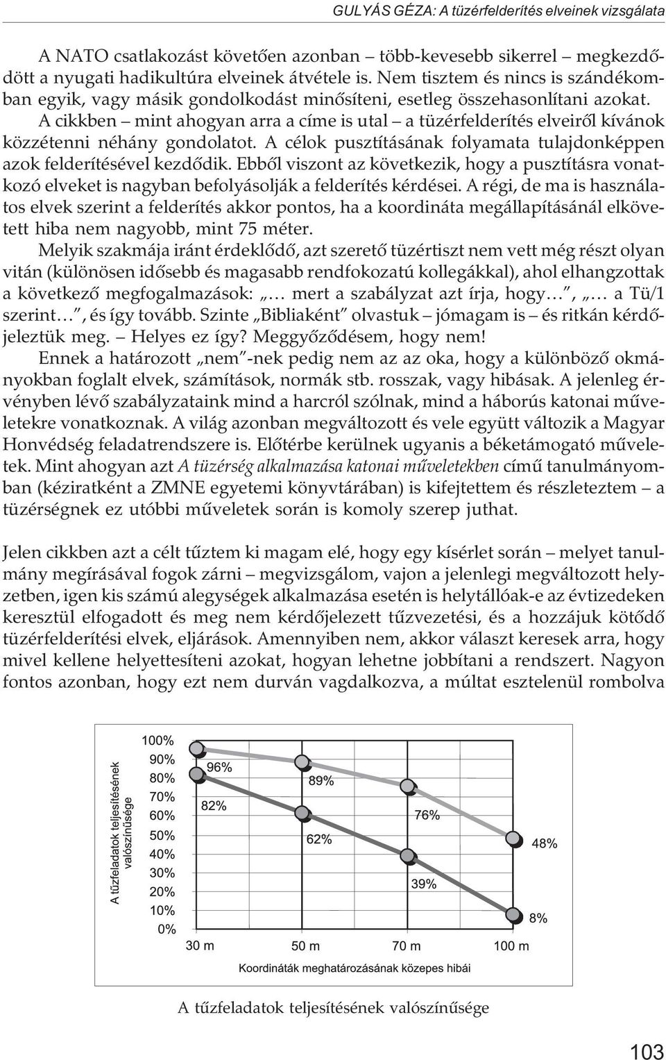 A cikkben mint ahogyan arra a címe is utal a tüzérfelderítés elveirõl kívánok közzétenni néhány gondolatot. A célok pusztításának folyamata tulajdonképpen azok felderítésével kezdõdik.