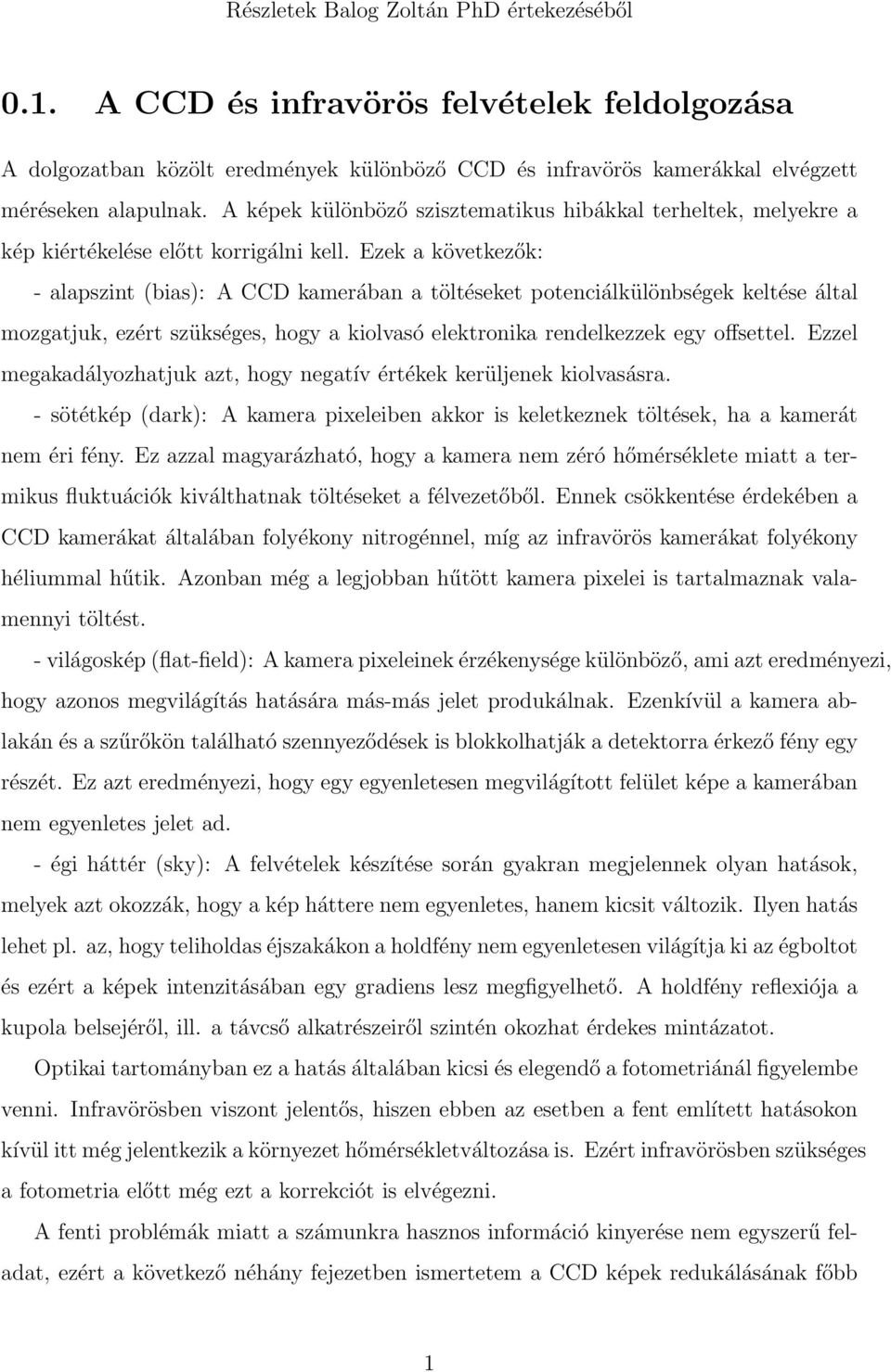 Ezek a következők: - alapszint (bias): A CCD kamerában a töltéseket potenciálkülönbségek keltése által mozgatjuk, ezért szükséges, hogy a kiolvasó elektronika rendelkezzek egy offsettel.