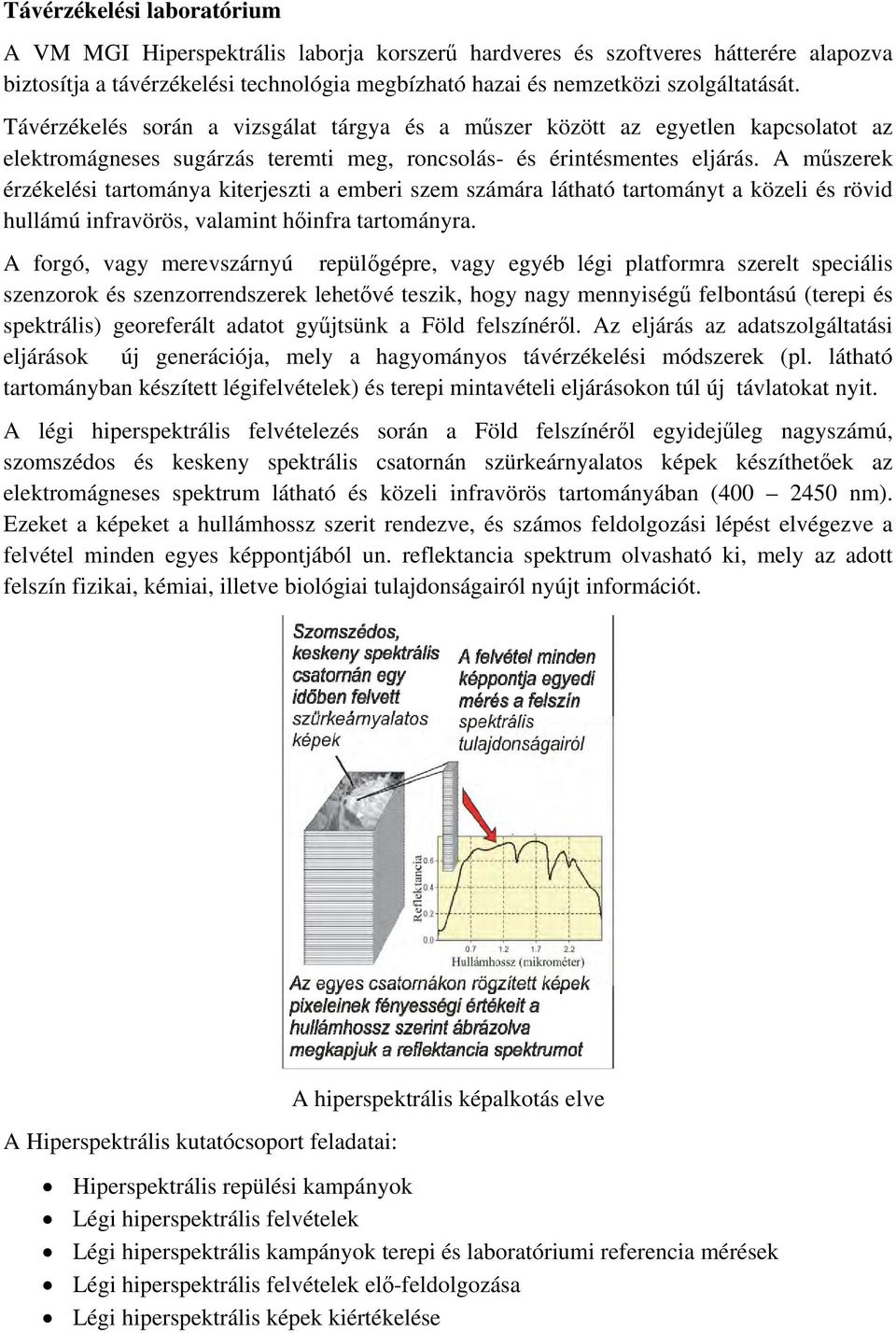 A műszerek érzékelési tartománya kiterjeszti a emberi szem számára látható tartományt a közeli és rövid hullámú infravörös, valamint hőinfra tartományra.