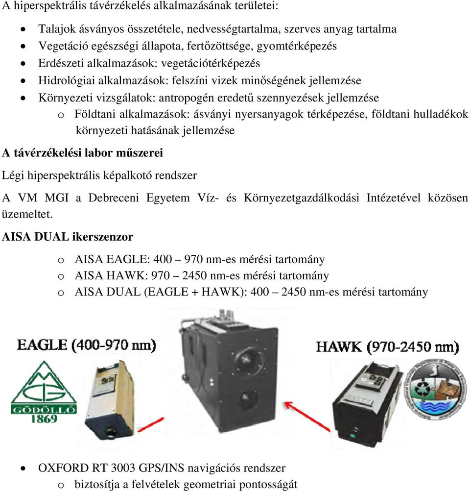 nyersanyagok térképezése, földtani hulladékok környezeti hatásának jellemzése A távérzékelési labor műszerei Légi hiperspektrális képalkotó rendszer A VM MGI a Debreceni Egyetem Víz- és