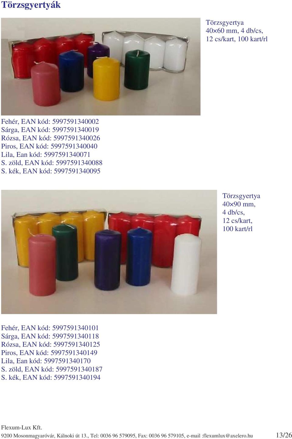 kék, EAN kód: 5997591340095 Törzsgyertya 40 90 mm, 4 db/cs, 12 cs/kart, 100 kart/rl Fehér, EAN kód: 5997591340101 Sárga, EAN kód: 5997591340118 Rózsa, EAN kód: