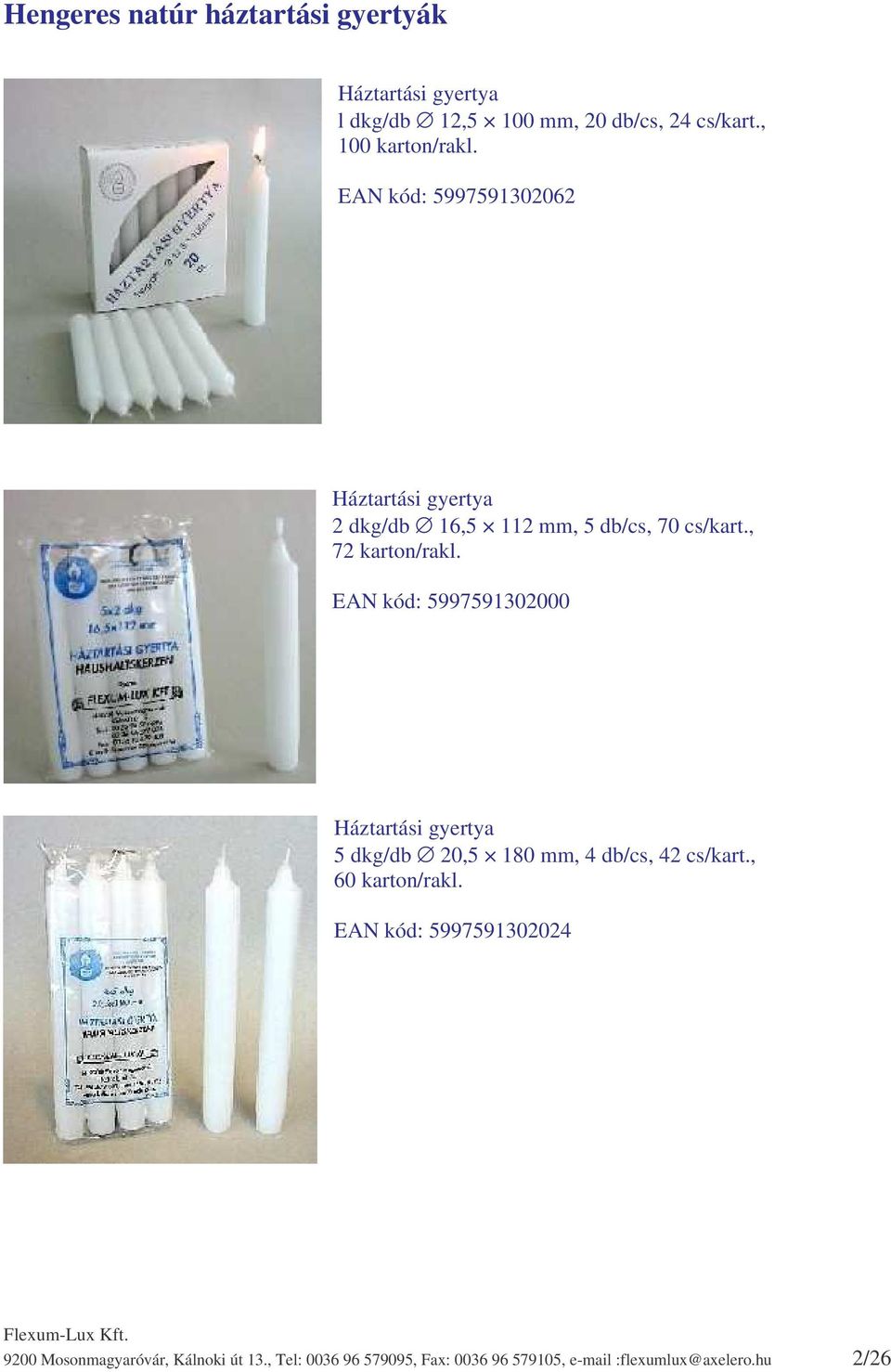 , 72 karton/rakl. EAN kód: 5997591302000 Háztartási gyertya 5 dkg/db 20,5 180 mm, 4 db/cs, 42 cs/kart.