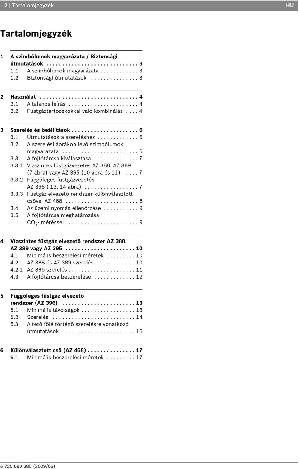 1 Útmutatások a szereléshez............. 6 3.2 A szerelési ábrákon lévõ szimbólumok magyarázata........................ 6 3.3 A fojtótárcsa kiválasztása.............. 7 3.3.1 Vízszintes füstgázvezetés AZ 388, AZ 389 (7 ábra) vagy AZ 395 (10 ábra és 11).