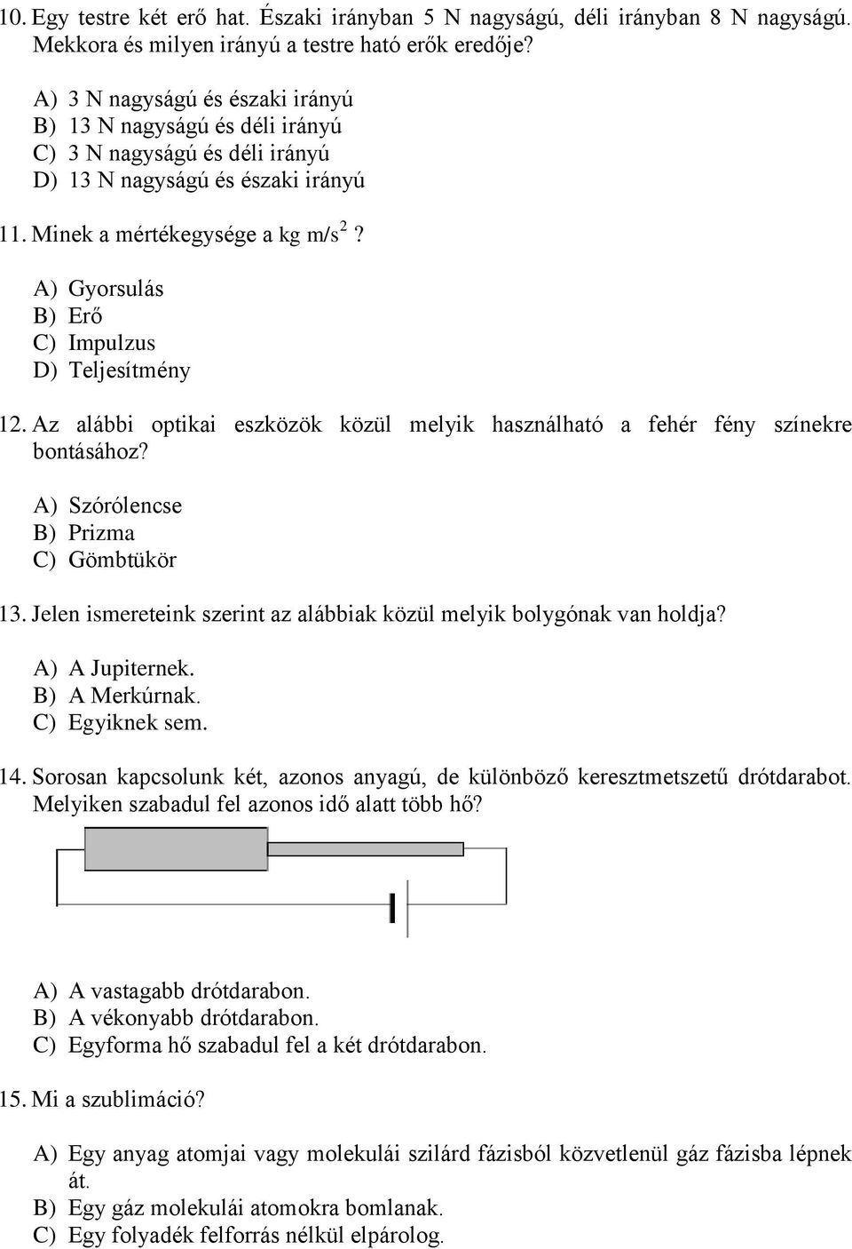 A) Gyorsulás B) Erő C) Impulzus D) Teljesímény 12. Az alábbi opikai eszközök közül melyik használhaó a fehér fény színekre bonásához? A) Szórólencse B) Prizma C) Gömbükör 13.