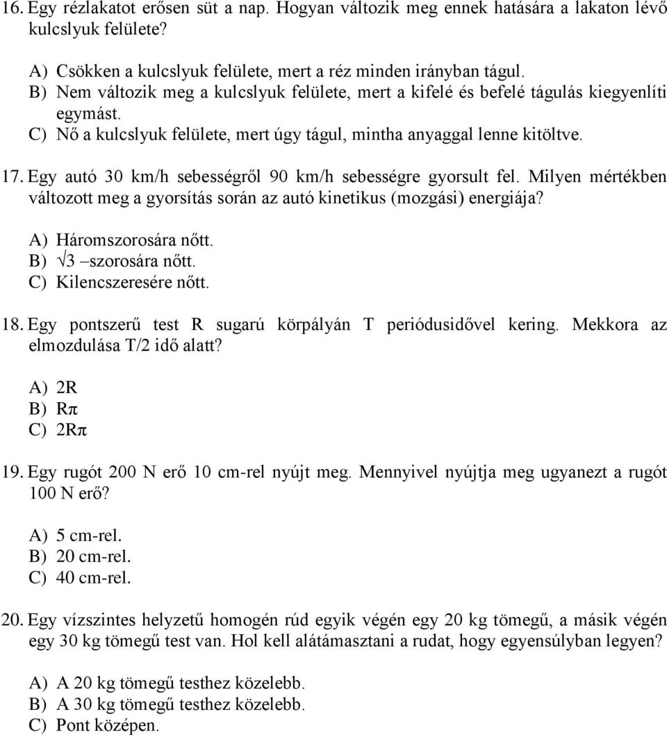 Egy auó 30 km/h sebességről 90 km/h sebességre gyorsul fel. Milyen mérékben válozo meg a gyorsíás során az auó kineikus (mozgási) energiája? A) Háromszorosára nő. B) 3 szorosára nő.