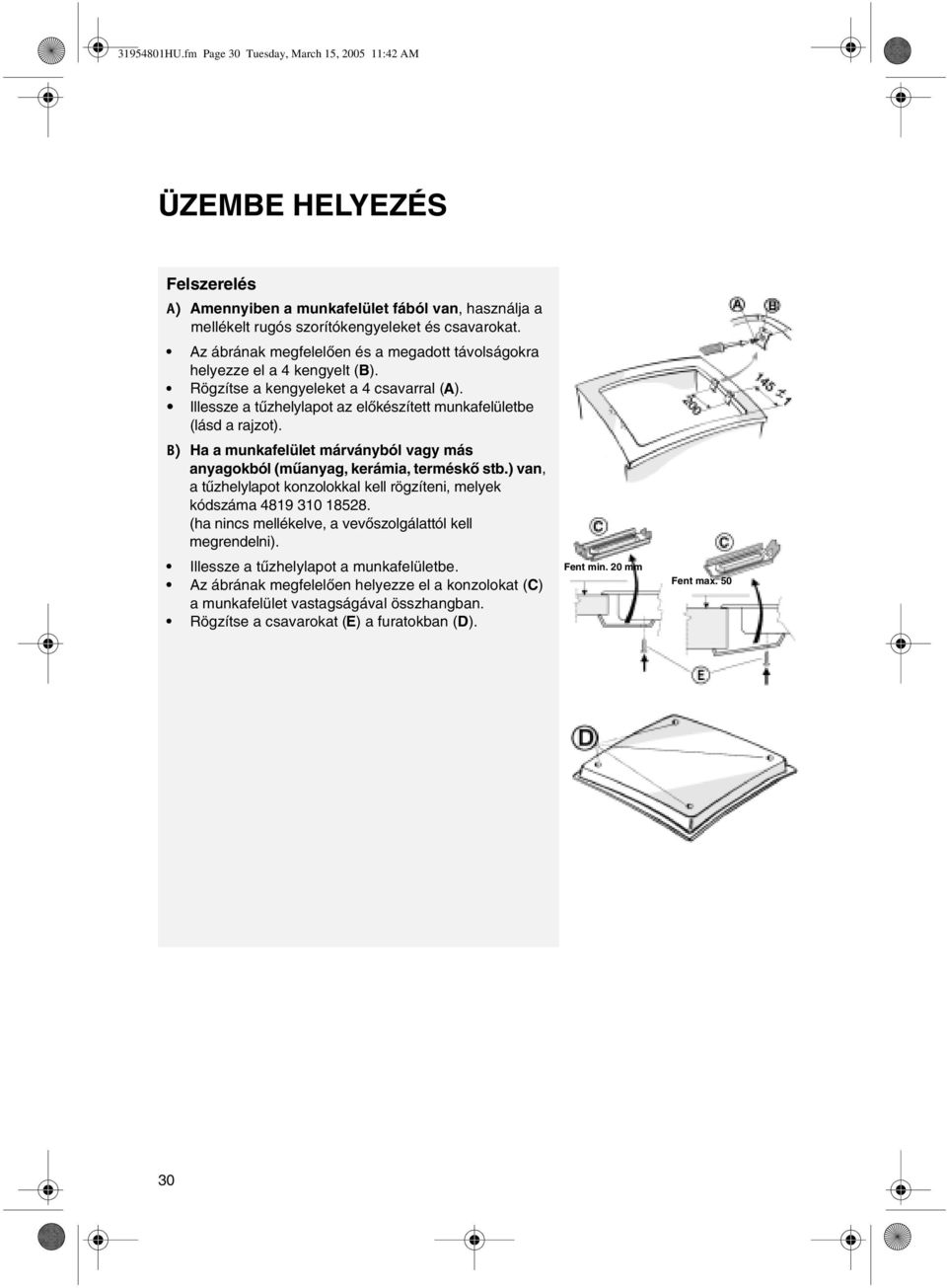 B) Ha a munkafelület márványból vagy más anyagokból (műanyag, kerámia, terméskő stb.) van, a tűzhelylapot konzolokkal kell rögzíteni, melyek kódszáma 4819 310 18528.