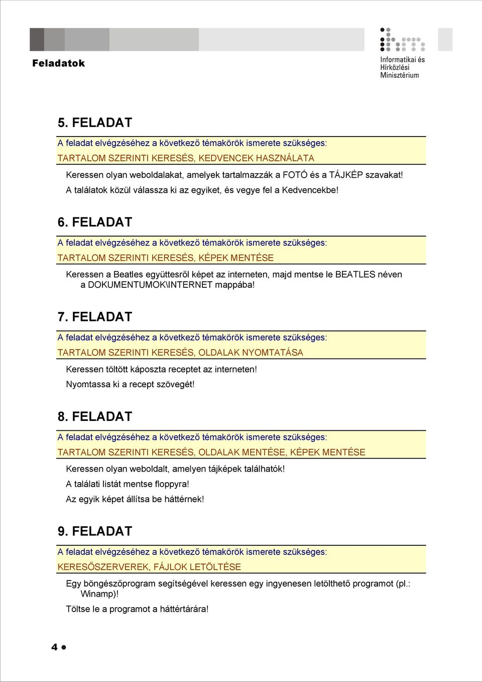 FELADAT TARTALOM SZERINTI KERESÉS, KÉPEK MENTÉSE Keressen a Beatles együttesről képet az interneten, majd mentse le BEATLES néven a DOKUMENTUMOK\INTERNET mappába! 7.