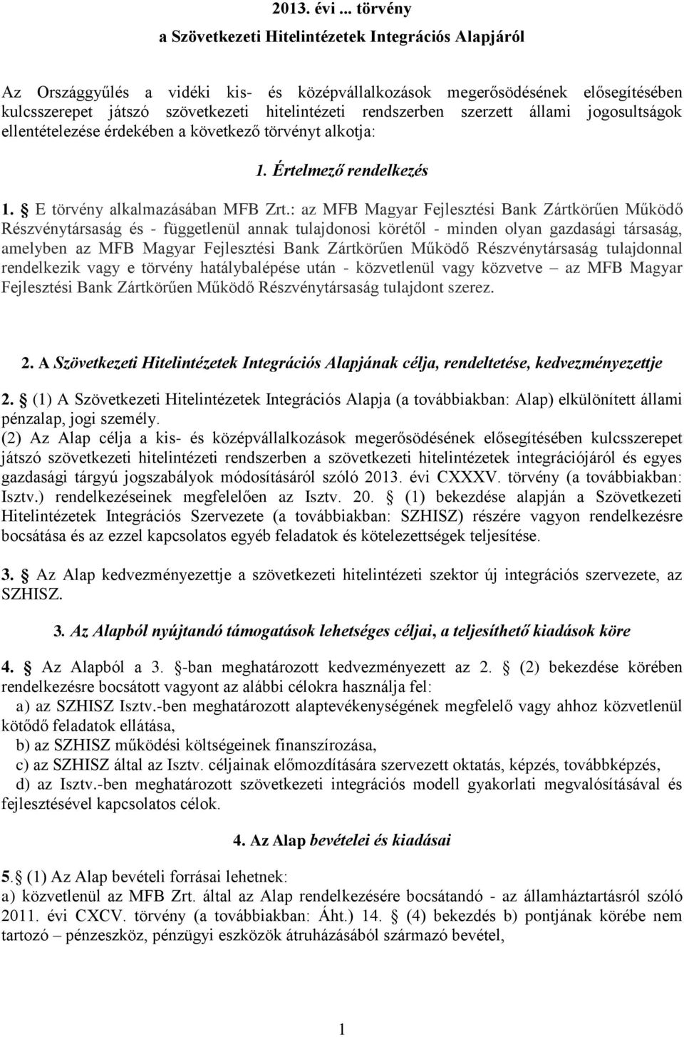 rendszerben szerzett állami jogosultságok ellentételezése érdekében a következő törvényt alkotja: 1. Értelmező rendelkezés 1. E törvény alkalmazásában MFB Zrt.