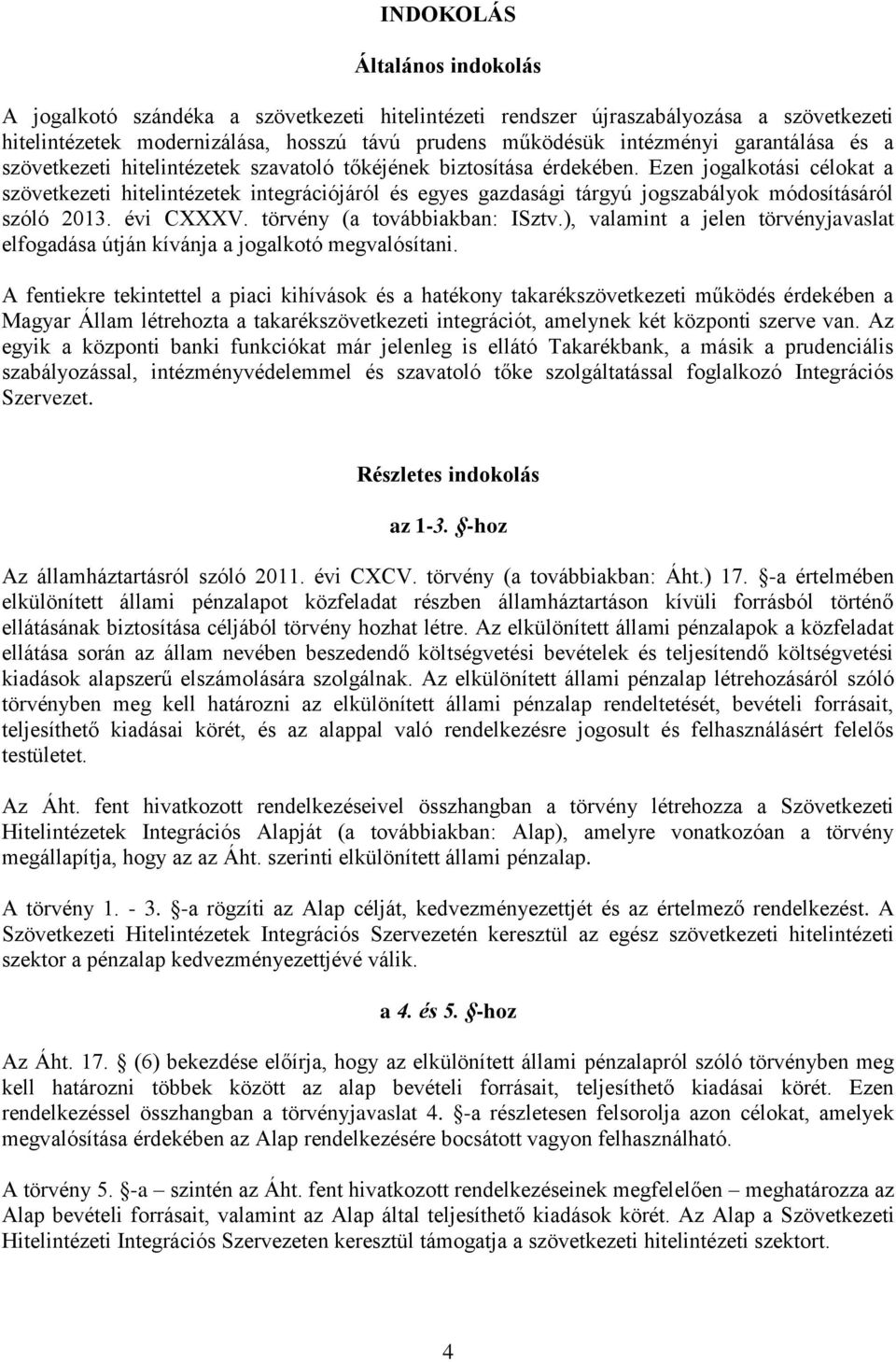 Ezen jogalkotási célokat a szövetkezeti hitelintézetek integrációjáról és egyes gazdasági tárgyú jogszabályok módosításáról szóló 2013. évi CXXXV. törvény (a továbbiakban: ISztv.