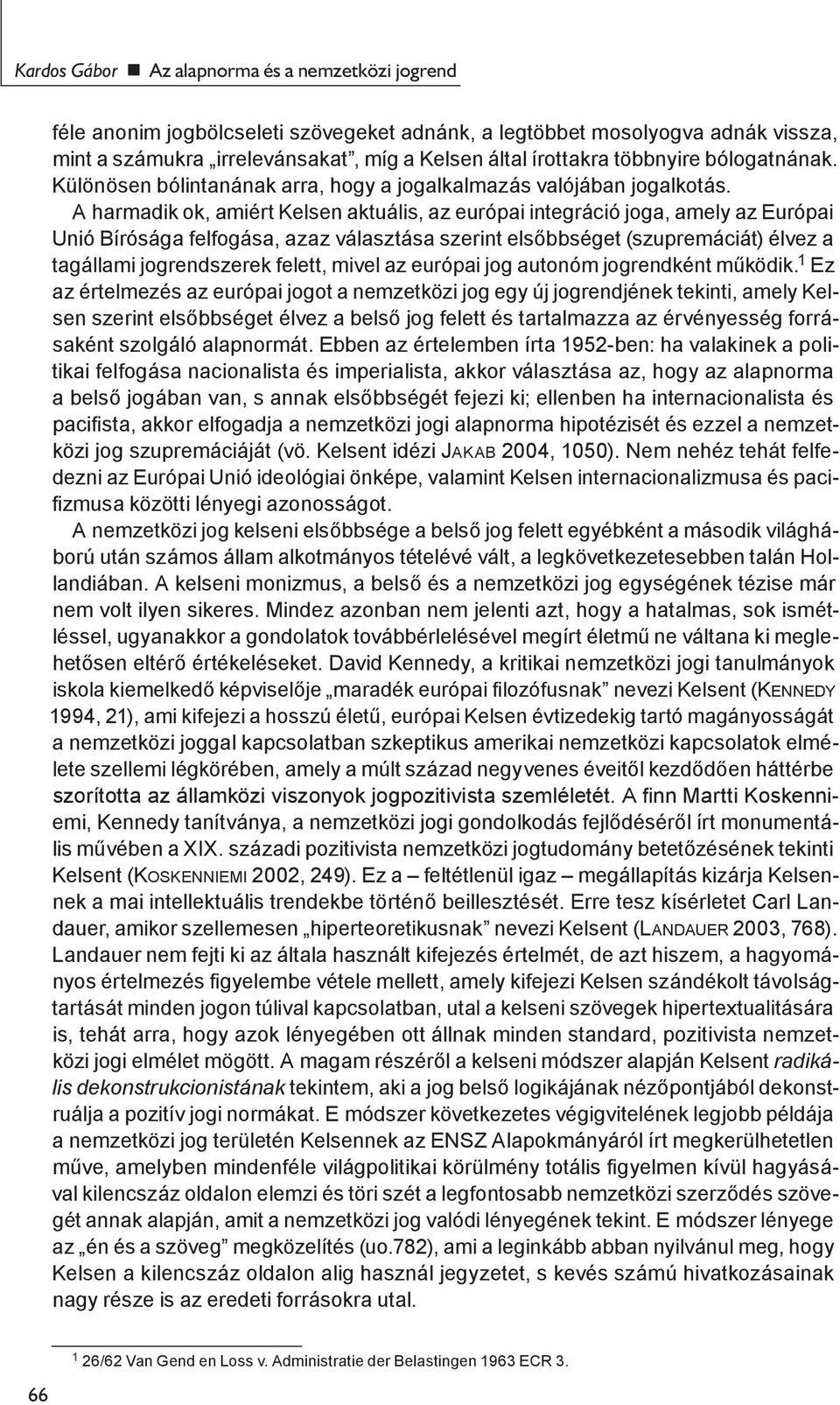 A harmadik ok, amiért Kelsen aktuális, az európai integráció joga, amely az Európai Unió Bírósága felfogása, azaz választása szerint elsőbbséget (szupremáciát) élvez a tagállami jogrendszerek felett,