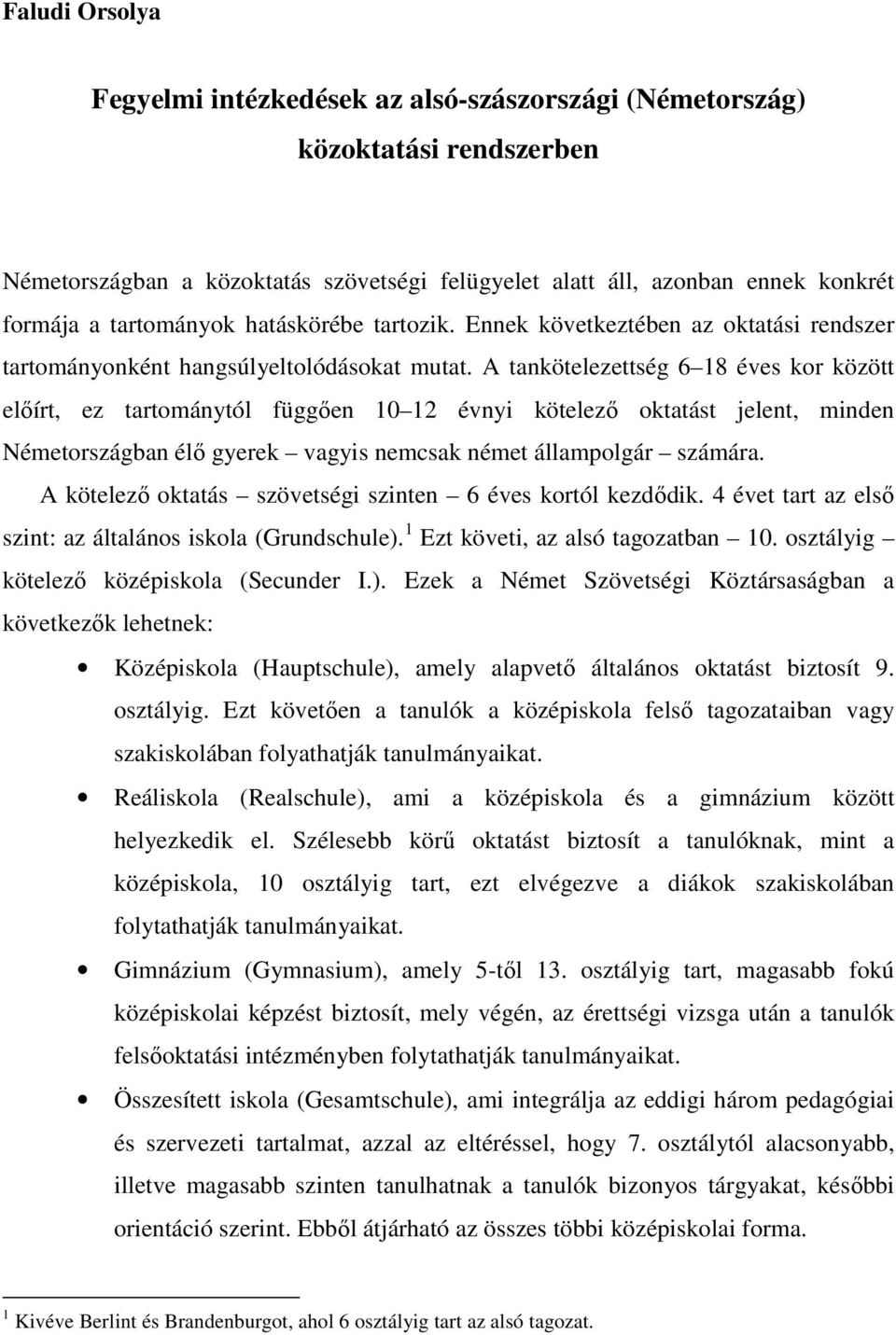 A tankötelezettség 6 18 éves kor között elıírt, ez tartománytól függıen 10 12 évnyi kötelezı oktatást jelent, minden Németországban élı gyerek vagyis nemcsak német állampolgár számára.