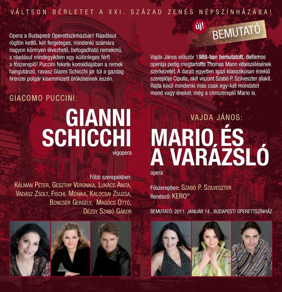 GIACOMO PUCCINI: GiAnni SChiCChi vígopera Főbb szerepekben: KÁLMÁN PÉTER, GESZTHY VERONIKA, LUKÁCS ANITA, VADÁSZ ZSOLT, FISCHL MÓNIKA, KALOCSAI ZSUZSA, BONCSÉR GERGELY, MAGÓCS OTTÓ, DÉZSY SZABÓ GÁBOR