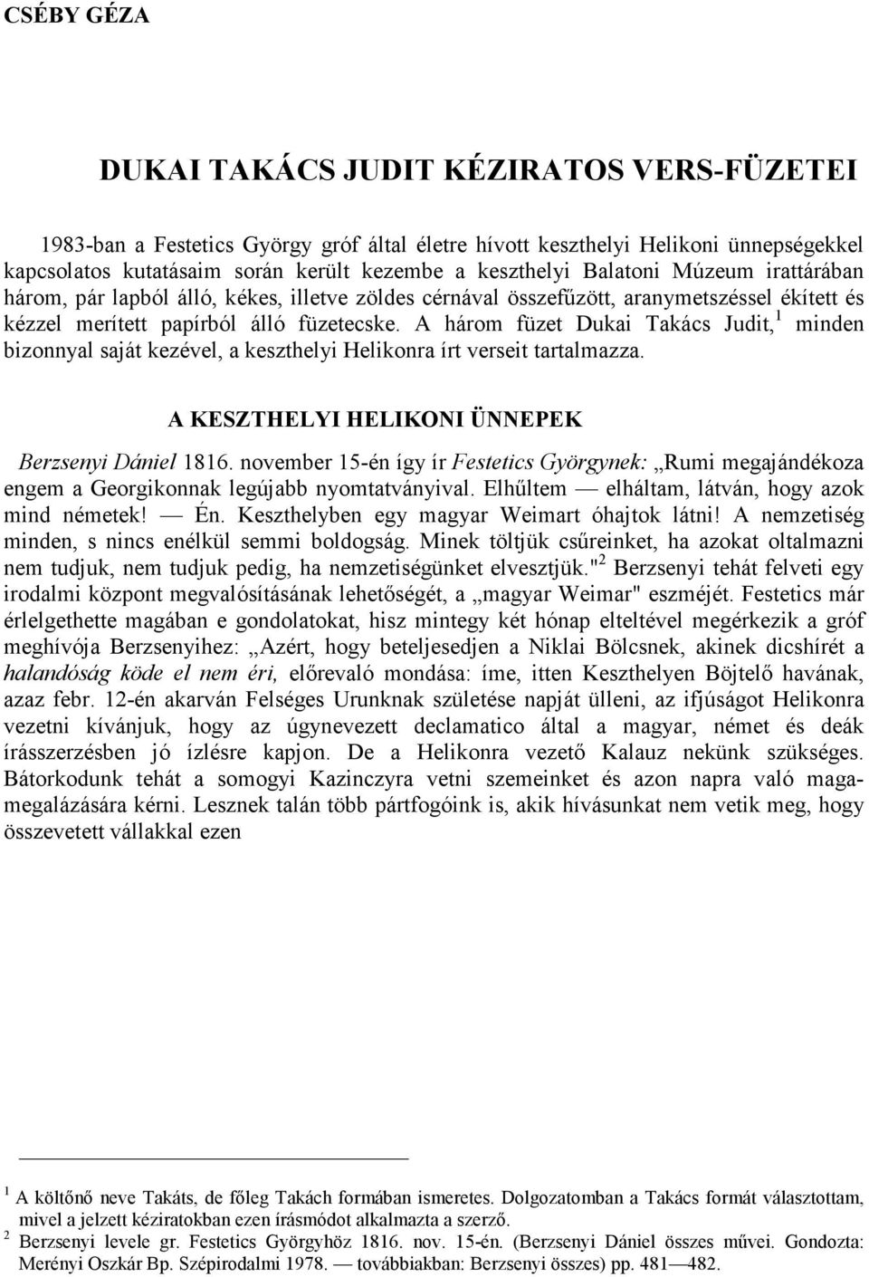 A három füzet Dukai Takács Judit, 1 minden bizonnyal saját kezével, a keszthelyi Helikonra írt verseit tartalmazza. A KESZTHELYI HELIKONI ÜNNEPEK Berzsenyi Dániel 1816.