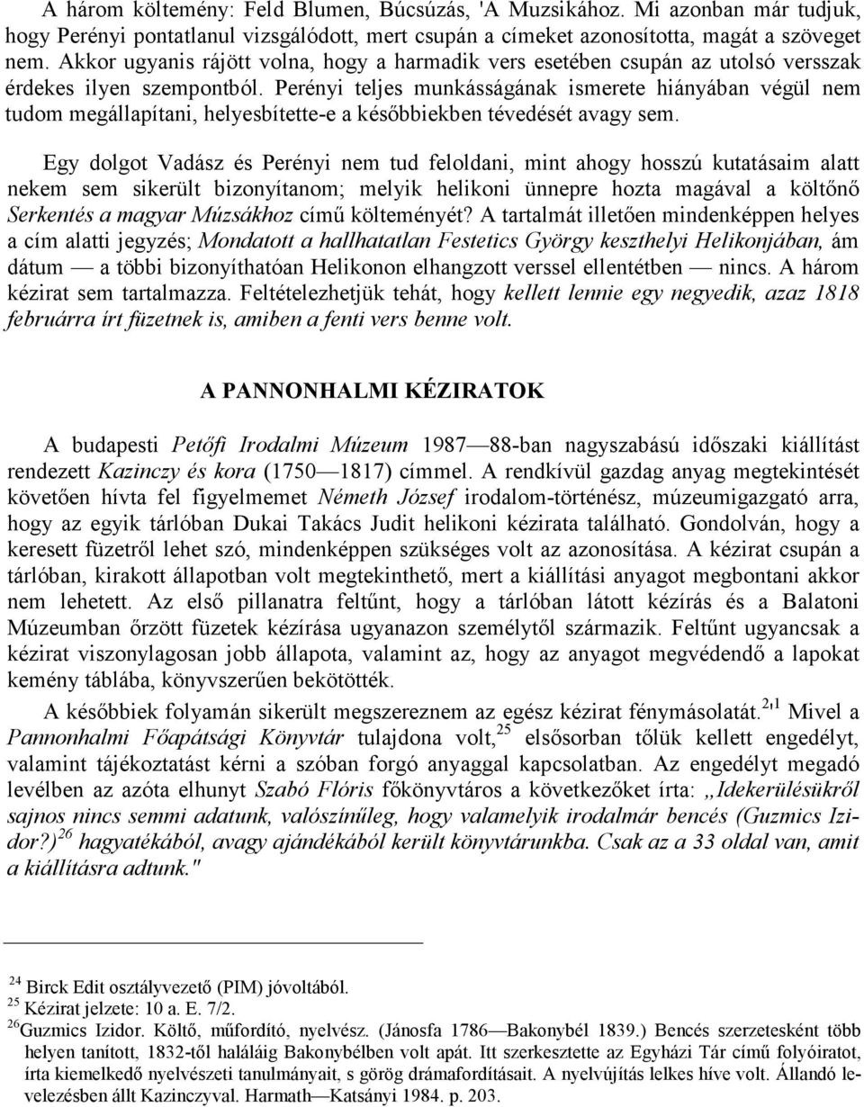 Perényi teljes munkásságának ismerete hiányában végül nem tudom megállapítani, helyesbítette-e a késıbbiekben tévedését avagy sem.