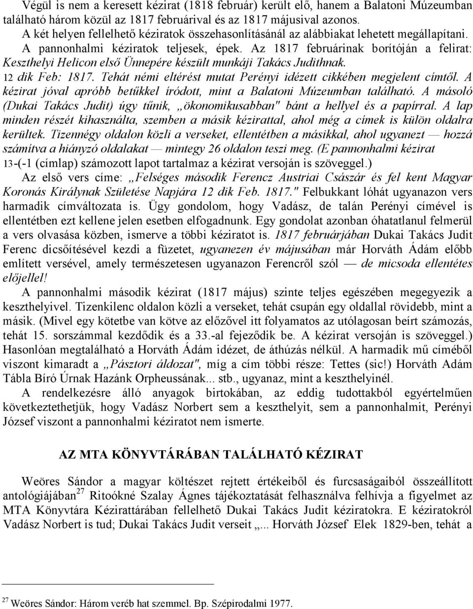 Az 1817 februárinak borítóján a felirat: Keszthelyi Helicon elsı Ünnepére készült munkáji Takács Judithnak. 12 dik Feb: 1817. Tehát némi eltérést mutat Perényi idézett cikkében megjelent címtıl.