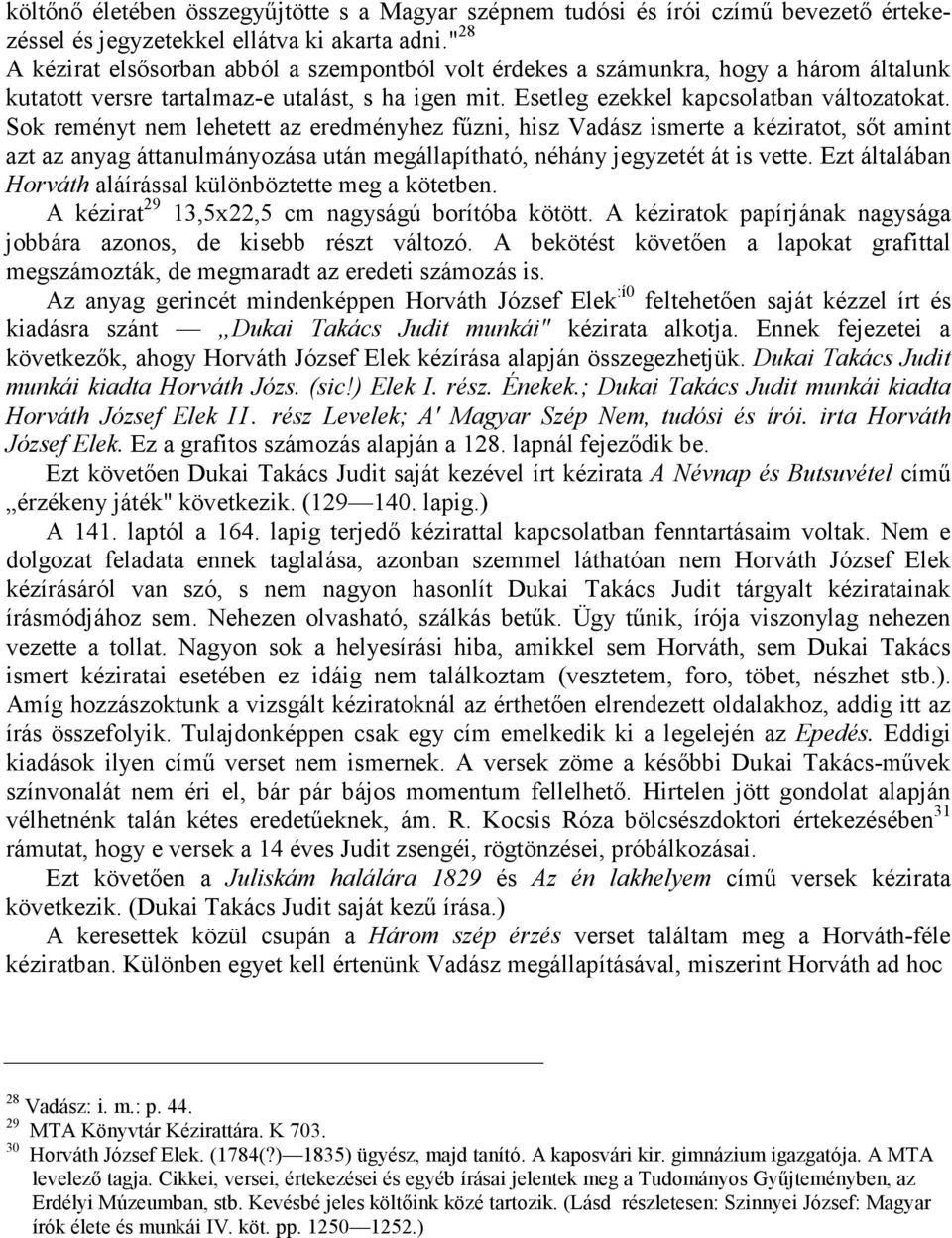 Sok reményt nem lehetett az eredményhez főzni, hisz Vadász ismerte a kéziratot, sıt amint azt az anyag áttanulmányozása után megállapítható, néhány jegyzetét át is vette.