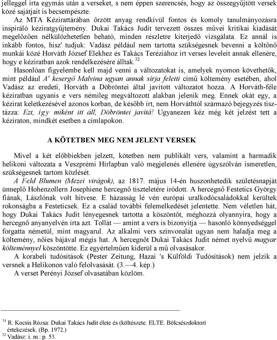 Dukai Takács Judit tervezett összes mővei kritikai kiadását megelızıen nélkülözhetetlen beható, minden részletre kiterjedı vizsgálata.