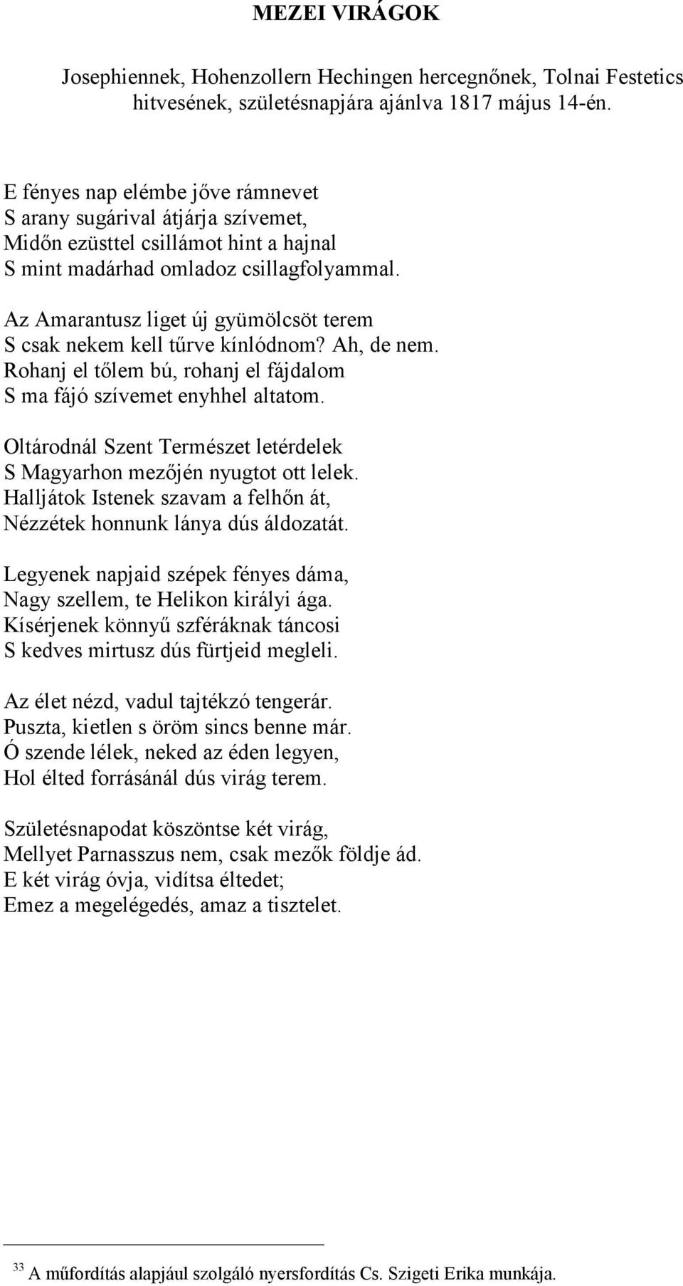 Az Amarantusz liget új gyümölcsöt terem S csak nekem kell tőrve kínlódnom? Ah, de nem. Rohanj el tılem bú, rohanj el fájdalom S ma fájó szívemet enyhhel altatom.